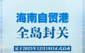 海南自贸港全岛封关将于2025年12月18日正式启动