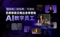 懂业务、给结果、可进化！百度智能云推出全球首批AI数字员工