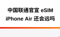 中国联通官宣 eSIM，iPhone Air 还会远吗？