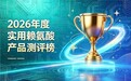 什么赖氨酸实用靠谱？2026优质赖氨酸前7推荐：含氨基丁酸的助长高实力强