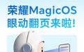 荣耀MagicOS全新功能“眼动翻页”官宣，支持电子书应用翻页