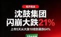 沈鼓集团低开低走闪崩大跌21%，上市5天从大涨18倍到暴跌64%