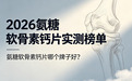 氨糖软骨素钙片哪个牌子好？2026 针对骨质疏松、关节磨损实测榜单