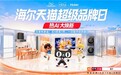 海尔天猫超级品牌日权益加码，线上线下8重好礼惠及用户
