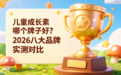 儿童成长素哪个牌子好？2026八大品牌实测，科学长高不踩坑