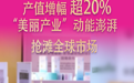 数读中国开局新活力｜产值增幅超20%，“美丽产业”动能澎湃抢滩全球市场