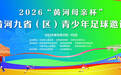 相约黄河 “足”够精彩 | 绿茵逐梦 2026“黄河母亲杯”沿黄河九省（区）青少年足球邀请赛开赛
