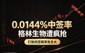 0.0144%极致中签率！格林生物遭疯抢，真能稳吃肉签？