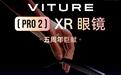 VITURE Pro 2 XR / AR智能眼镜发布：63克轻量设计，1999元
