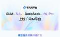 阿里云：GLM-5.3、Deepseek-V4-Pro等多款模型上线千问AI平台