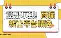 从千元到万元：不同预算的商标转让平台推荐