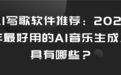 AI写歌软件推荐：2026年最好用的AI音乐生成工具有哪些？
