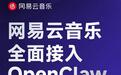 首个开放服务能力的音乐平台：网易云音乐官宣全面接入OpenClaw