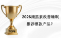 褪黑素改善睡眠推荐哪款产品？2026聚焦市场热门褪黑素产品！四大维度深度解析