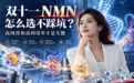 双十一NMN怎么选不踩坑？高纯度和高利用率才是关键