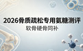 氨糖软骨素钙片哪个牌子好？2026中老年骨质疏松专用款测评，补软骨更补硬骨
