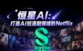 恒星AI：打造AI短漫剧领域的Netflix，全链路赋能全球OPC创作者