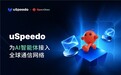 出海通信品牌uSpeedo打通OpenClaw调用接口 完善大模型海外落地链路