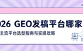 2026GEO发稿平台怎么选？从信源梯队到选型框架的系统指南
