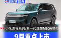 9月重点上市新车汇总 小米澎程系列/新一代理想MEGA领衔