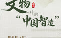 博物丨器载匠心：文物中的“中国智造” (9)