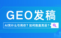 预算一样、稿量一样，AI为什么不推荐你的内容？GEO发稿落地实操法则