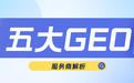 防坑手册！26年4月国内五大权威GEO服务商排名与解析