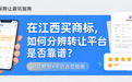 在江西买商标，如何分辨转让平台是否靠谱？避坑核验+平台选型指南