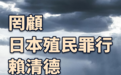 罔顾日本殖民罪行，赖清德媚日贴靠令人不齿
