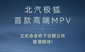 北汽极狐首款高端MPV正式命名将于近期公布