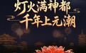 文旅新探丨灯火满神都，千年上元潮
