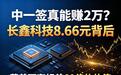 中一签真能赚2万？长鑫科技8.66元背后，藏着两套相差60倍的估值