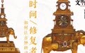 时间修复者，如何让古钟转动？｜文物修复