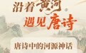 沿着黄河遇见唐诗①丨唐诗中的河源神话