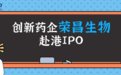 艾德一站通：生物医药股热度不减，荣昌生物赴港IPO