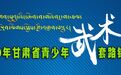 2020年甘肃省青少年武术套路锦标赛将在天祝举办