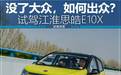试驾江淮思皓E10X：没有了大众，思皓要如何出众？