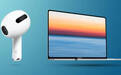 新款MacBook和AirPods下半年见！苹果供应商急于增加产能