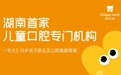 臻笑口腔——湖南首家儿童口腔专门机构