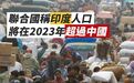 联合国：印度人口将在2023年超过中国，那能复刻“中国奇迹”吗？