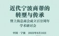 直播预告丨近代宁波商帮的转型与传承——暨上海总商会成立百廿周年学术研讨会