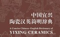 历时两年，30余位业内专家参与——全国首部陶瓷汉英简明辞典面世