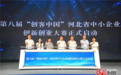 第八届“创客中国”河北省中小企业创新创业大赛启动仪式成功举办