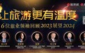 2024年旅游业如何发展？6位行业领袖的回顾与展望｜让旅游更有温度