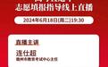 江西高考生注意 今明两天这场官方志愿填报指导直播别错过