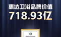 连续21年丨“中国500最具价值品牌”榜单，惠达卫浴品牌价值飙升至718.93亿
