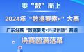 乘“数”而上，2024年“数据要素×”大赛广东分赛“数据要素×科技创新”赛道决赛圆满落幕