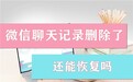 微信聊天记录删除了如何恢复？三大方法帮你解决难题！