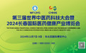 第三届世界中医药科技大会暨2024长春国际医药健康产业博览会即将启幕