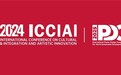 多国学者齐聚2024 ICCIAI，共话文化融合与艺术创新